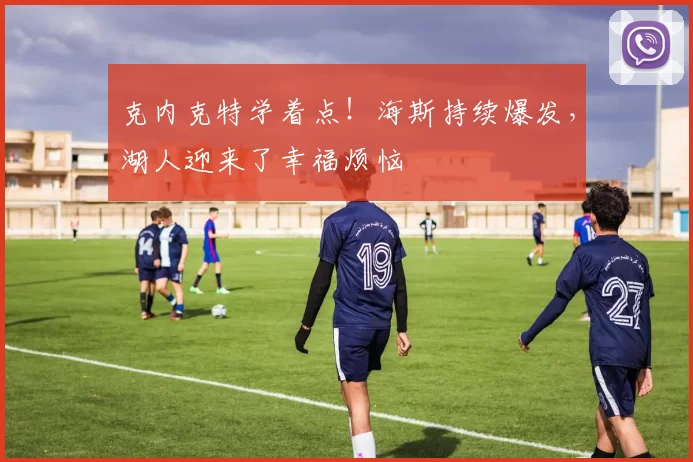 克内克特学着点！海斯持续爆发，湖人迎来了幸福烦恼